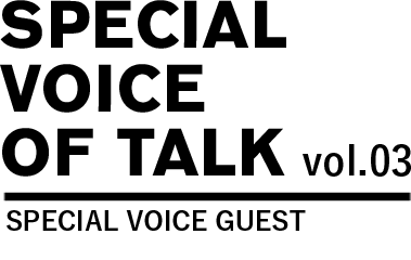 SPECIAL VOICE OF TALK SPECIAL VOICE GUEST